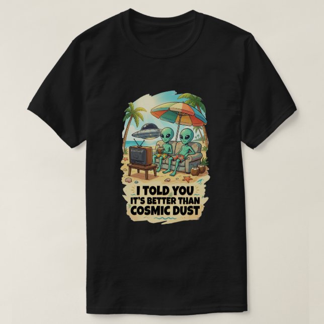 Better Than Cosmic Dust Beach Vacation T-Shirt (Design Front)