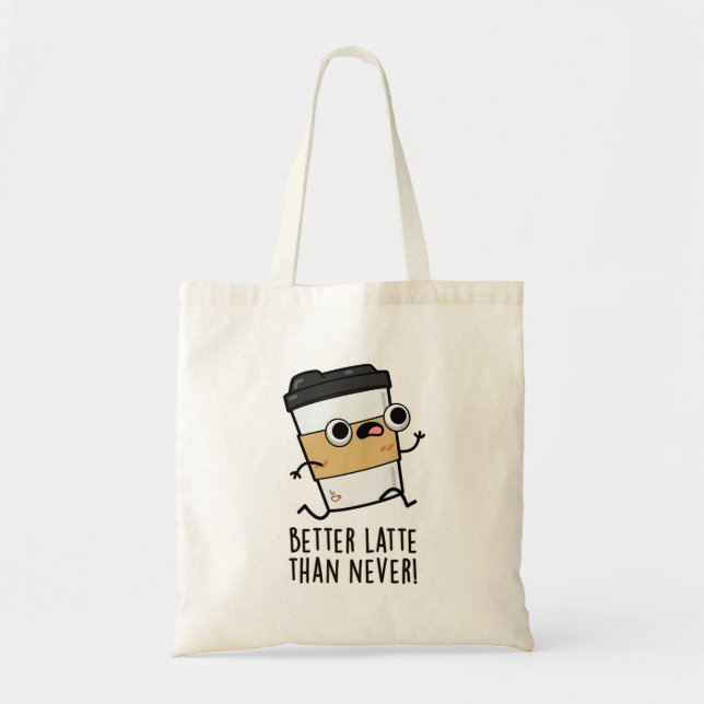 Better Than Latte Than Never Cute Coffee Pun Tote Bag (Front)