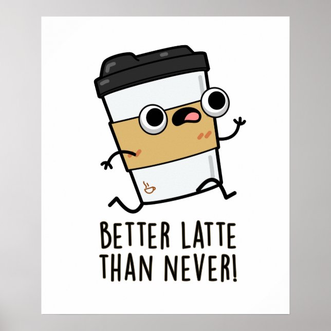 Better Than Latte Than Never Funny Coffee Pun  Poster (Front)