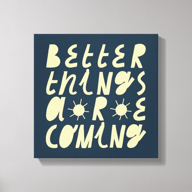 Better Things Are Coming Canvas Print (Front)
