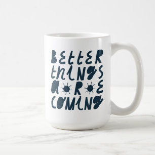 Better Things Are Coming Coffee Mug