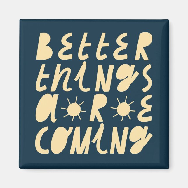 Better Things Are Coming Magnet (Front)