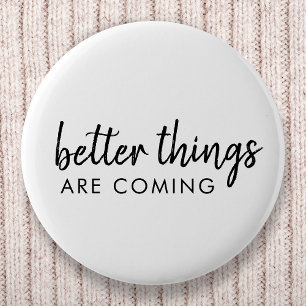 Better Things are Coming   Modern Script Positive 6 Cm Round Badge