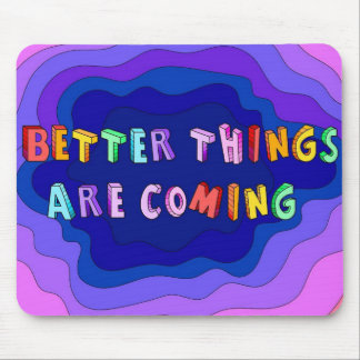 Better Things Are Coming Mouse Pad