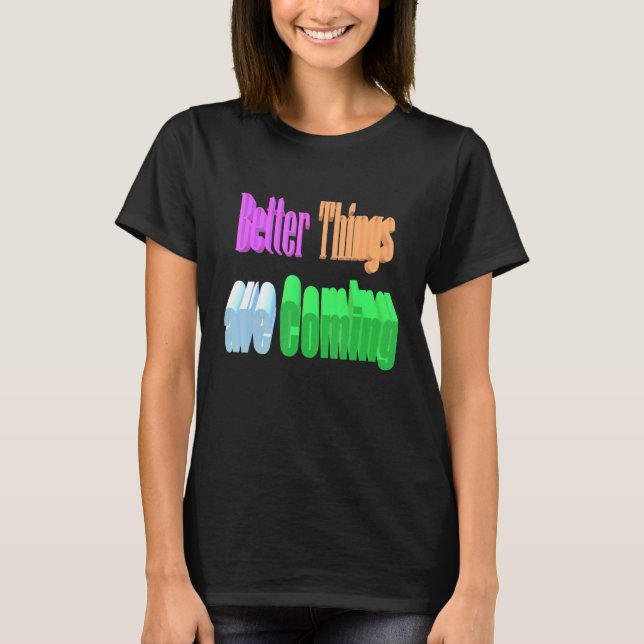 Better Things Are Coming T-Shirt (Front)