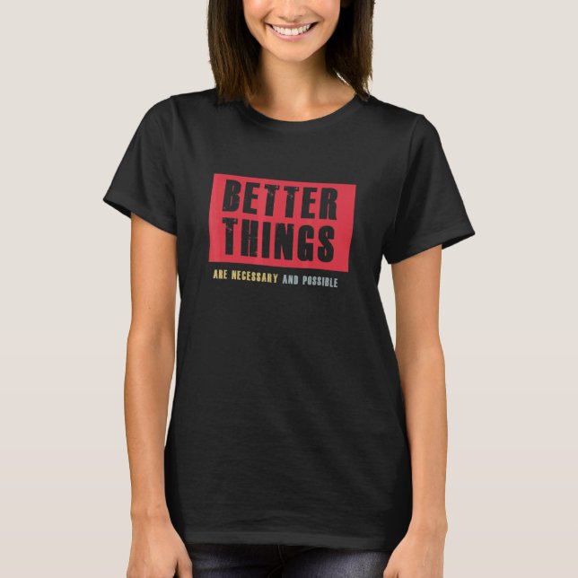 Better things are necessary and possible positive  T-Shirt (Front)