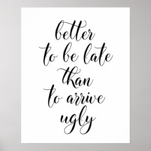 Better To Be Late Than To Arrive Ugly Poster