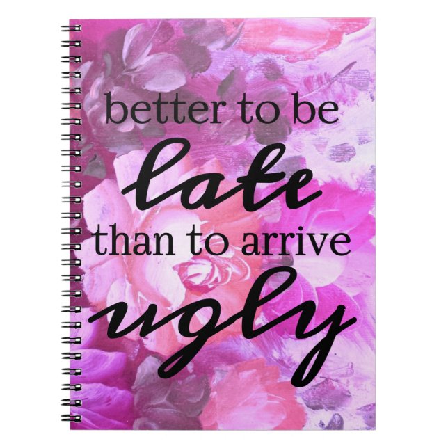 Better to be late than to arrive ugly spiral notebook (Front)