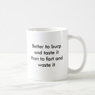 Better to burp and taste it than to fart and wa... coffee mug