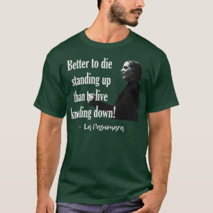 BETTER TO DIE STANDING UP THAN TO LIVE KNEELING T-Shirt