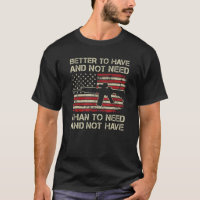 Better To Have And Not Need - Pro Guns AR15 USA Fl