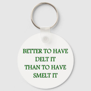 BETTER TO HAVE DELT IT KEY RING