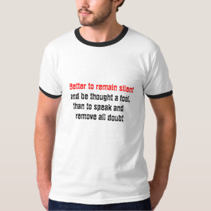 better to remain silent and be thought a fool T-Shirt