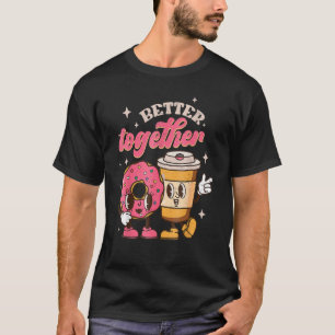 Better Together Coffee And Doughnut Groovy Retro V T-Shirt