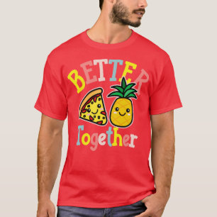 Better Together Pizza Pineapple Cute Kawaii Design T-Shirt