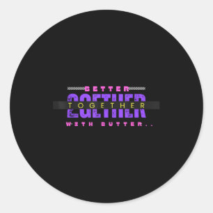 Better Together With Butter Funny Insrational Quot Classic Round Sticker
