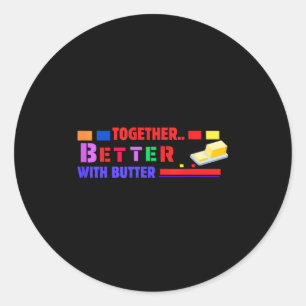 Better Together With Butter Insrational Funny Quot Classic Round Sticker