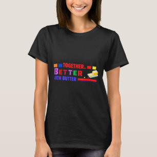 Better Together With Butter Insrational Funny Quot T-Shirt