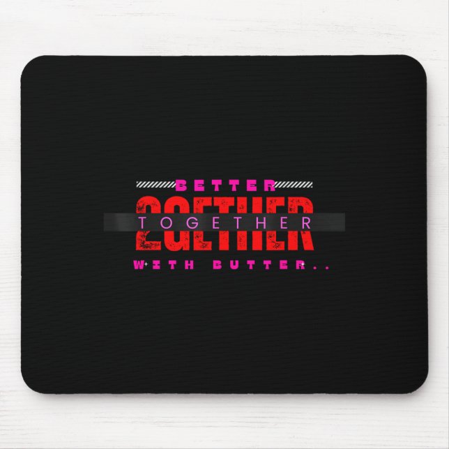 Better Together With Butter Motivational Funny Quo Mouse Pad (Front)