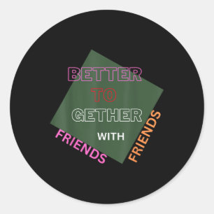Better Together With Friends Funny Attractive New Classic Round Sticker