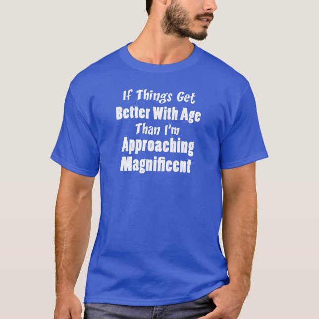 Better With Age Approaching Magnificent T-Shirt (Front)
