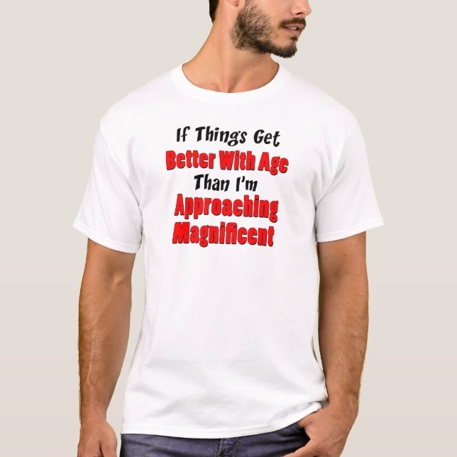 Better With Age Approaching Magnificent T-Shirt (Front)