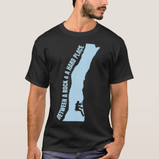 Between A Rock And A Hard Place S Climbing Mountai T-Shirt