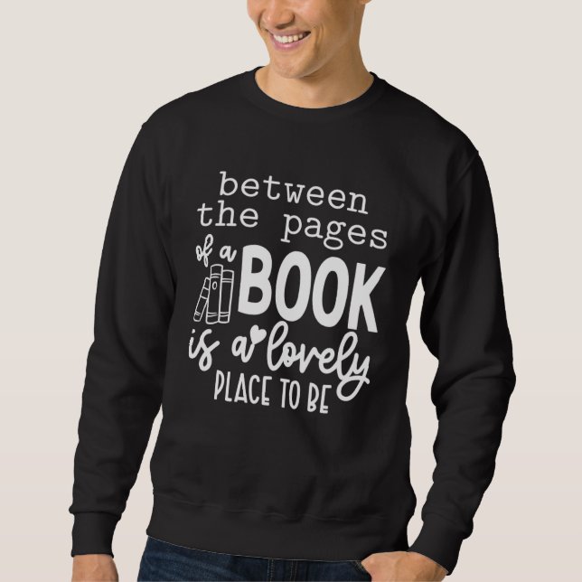 Between The Pages Of A Book Is A Lovely Place To B Sweatshirt (Front)