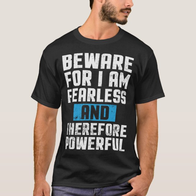 Beware for I Am Fearless and Therefore Powerful Mo T-Shirt (Front)