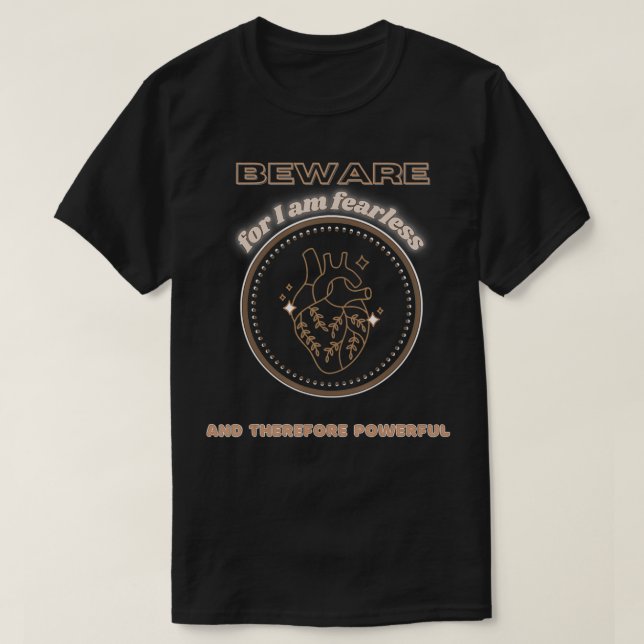 Beware for I am Fearless and Therefore Powerful  T-Shirt (Design Front)