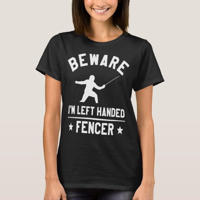 Beware I'm Left Handed Fencer Lefty Fencing Fencer T-Shirt (Front)
