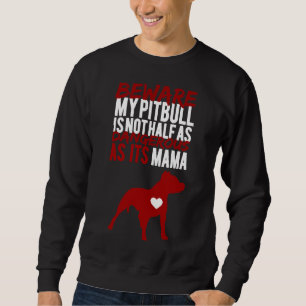 Beware My Pitbull Is Not Half As Dangerous As Its  Sweatshirt