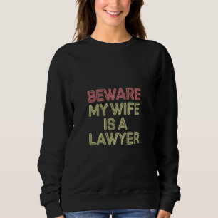 Beware My Wife Is A Lawyer Legal Attorney Husband Sweatshirt