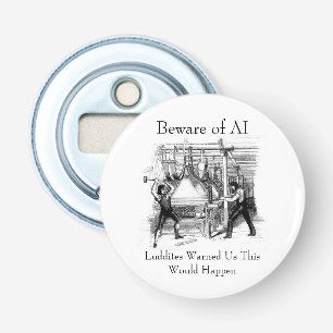 Beware of AI - Luddites Warned Us Bottle Opener