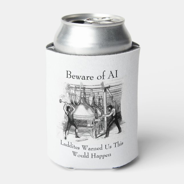 Beware of AI - Luddites Warned Us Can Cooler (Can Front)