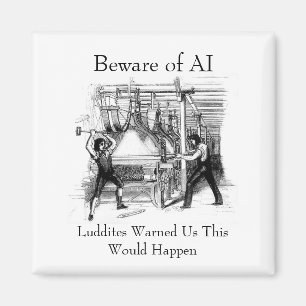 Beware of AI - Luddites Warned Us Magnet