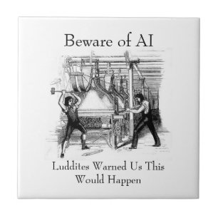 Beware of AI - Luddites Warned Us Tile