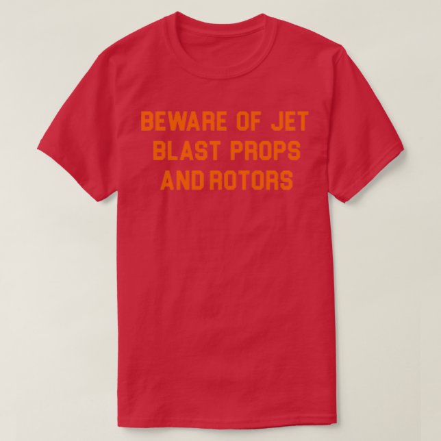 BEWARE OF JET BLAST PROPS AND ROTORS  T-Shirt (Design Front)