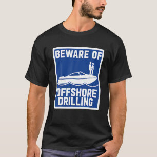 Beware Of Offshore Drilling T-Shirt