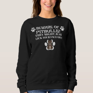 Beware Of Pitbulls They Might Just Lick You Sweatshirt