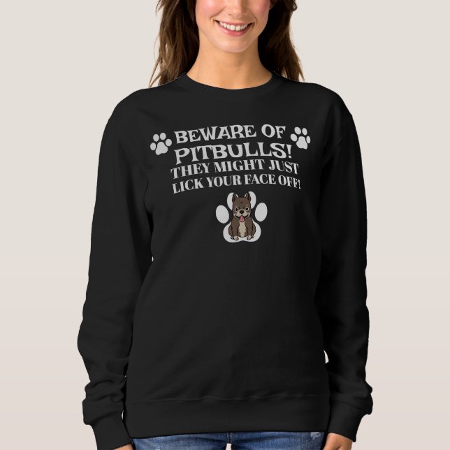Beware Of Pitbulls They Might Just Lick You Sweatshirt (Front)