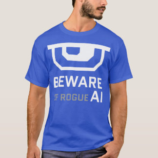 Beware of rogue artificial intelligence T-Shirt