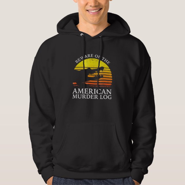 Beware Of The American Murder Log Hoodie (Front)