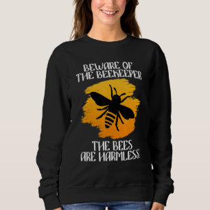 Beware Of The Beekeeper Bees Are Harmless Beekeepe Sweatshirt