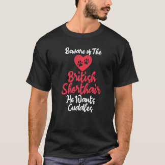 Beware Of The British Shorthair He Wants Cuddles B T-Shirt