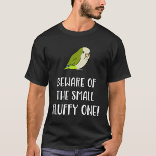 Beware of the small fluffy one green monk parakeet T-Shirt