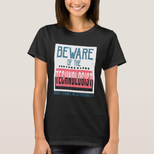 Beware of the technologist  Owner assumes no respo T-Shirt