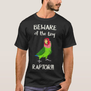 Beware of the tiny Raptor Green Lovebird Rosy face T-Shirt