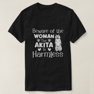 Beware Of The Woman The Akita Is Harmless  T-Shirt