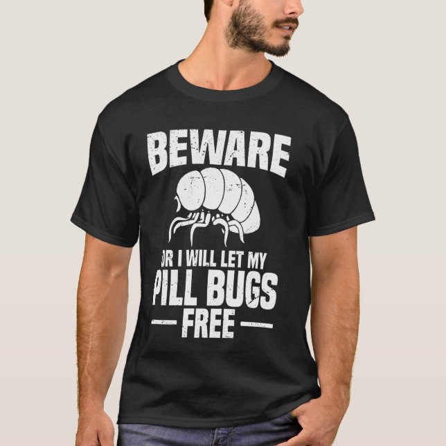 Beware or will let my pill bugs free T-Shirt (Front)
